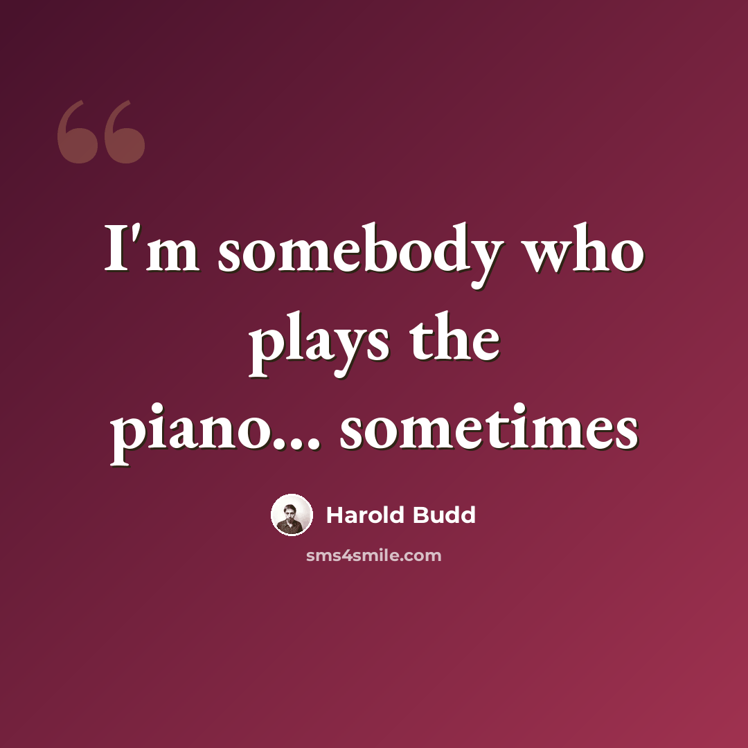 “I'm somebody who plays the piano... sometimes” quote by Harold Budd