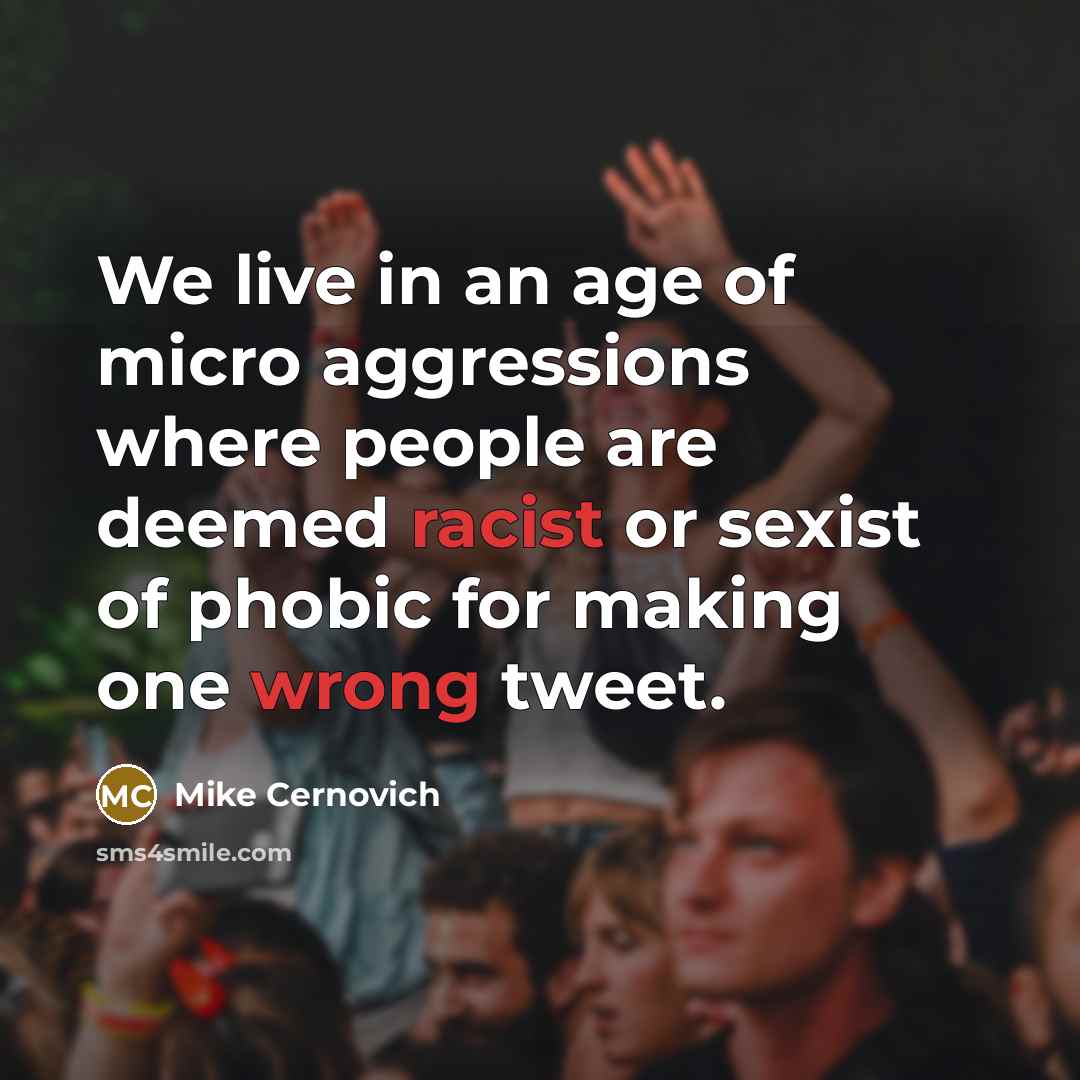 “We live in an age of micro aggressions where people are deemed racist or sexist of phobic for making one wrong tweet.” quote by Mike Cernovich