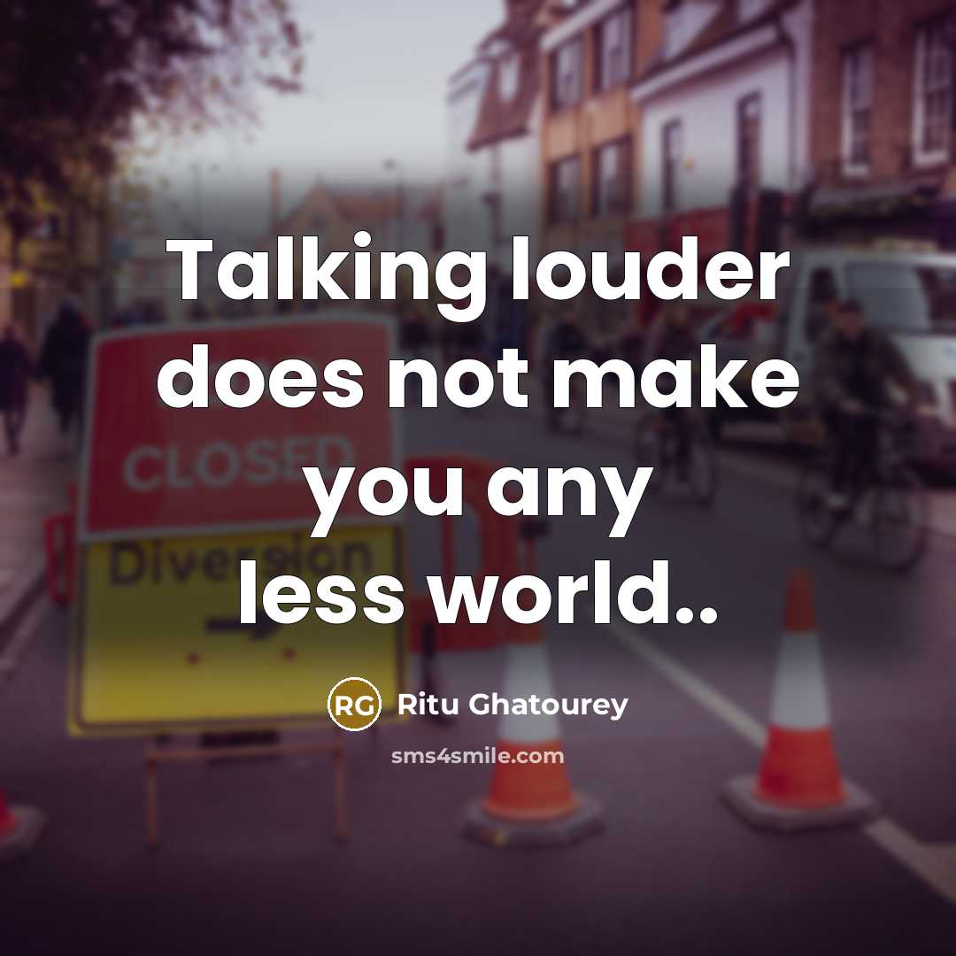 “Talking louder does not make you any less world..” quote by Ritu Ghatourey