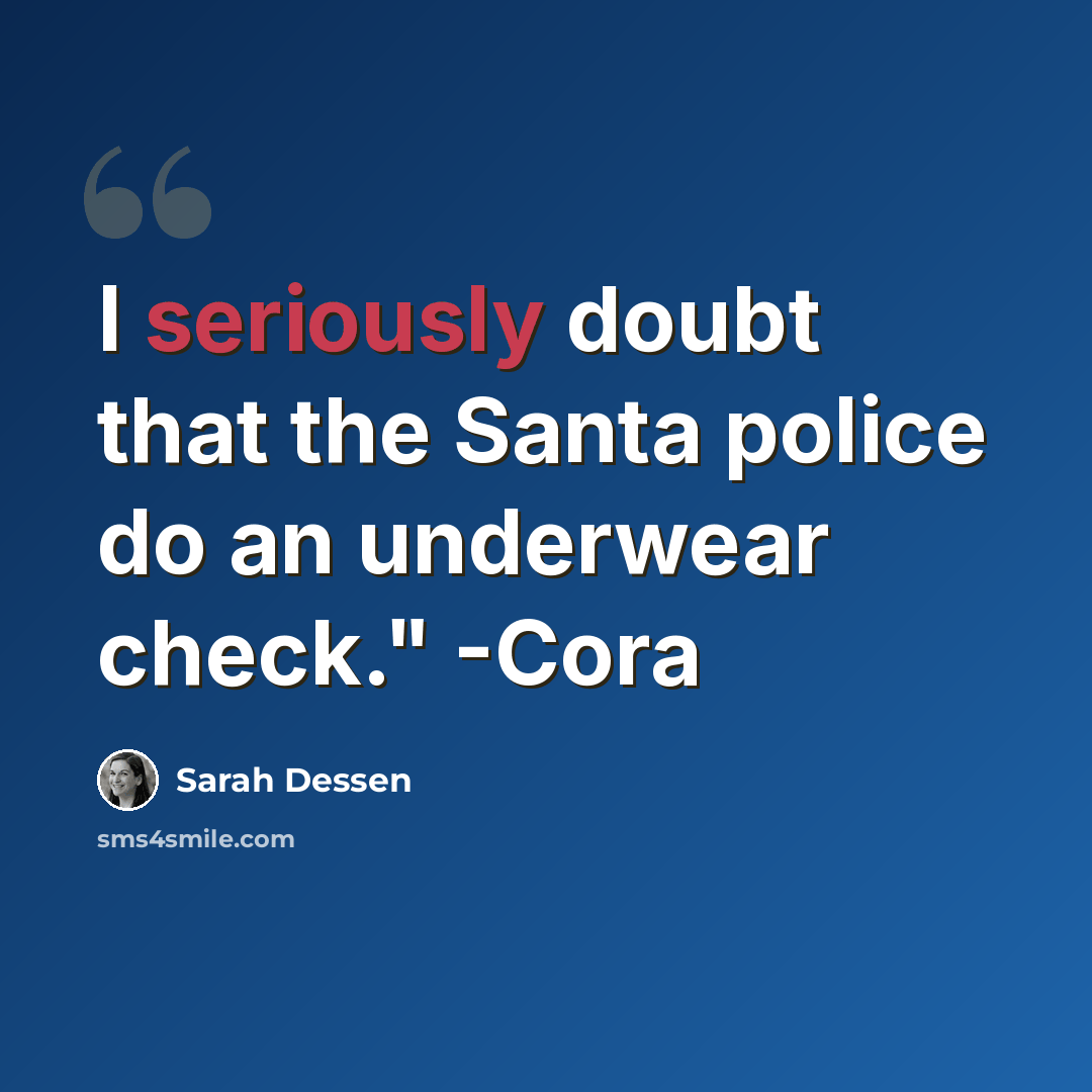 “I seriously doubt that the Santa police do an underwear check." -Cora” quote by Sarah Dessen