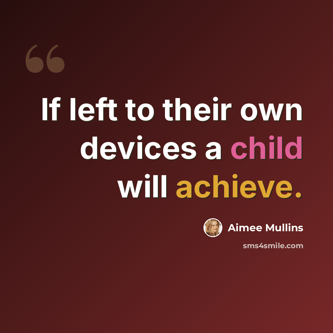 “If left to their own devices a child will achieve.” quote by Aimee Mullins