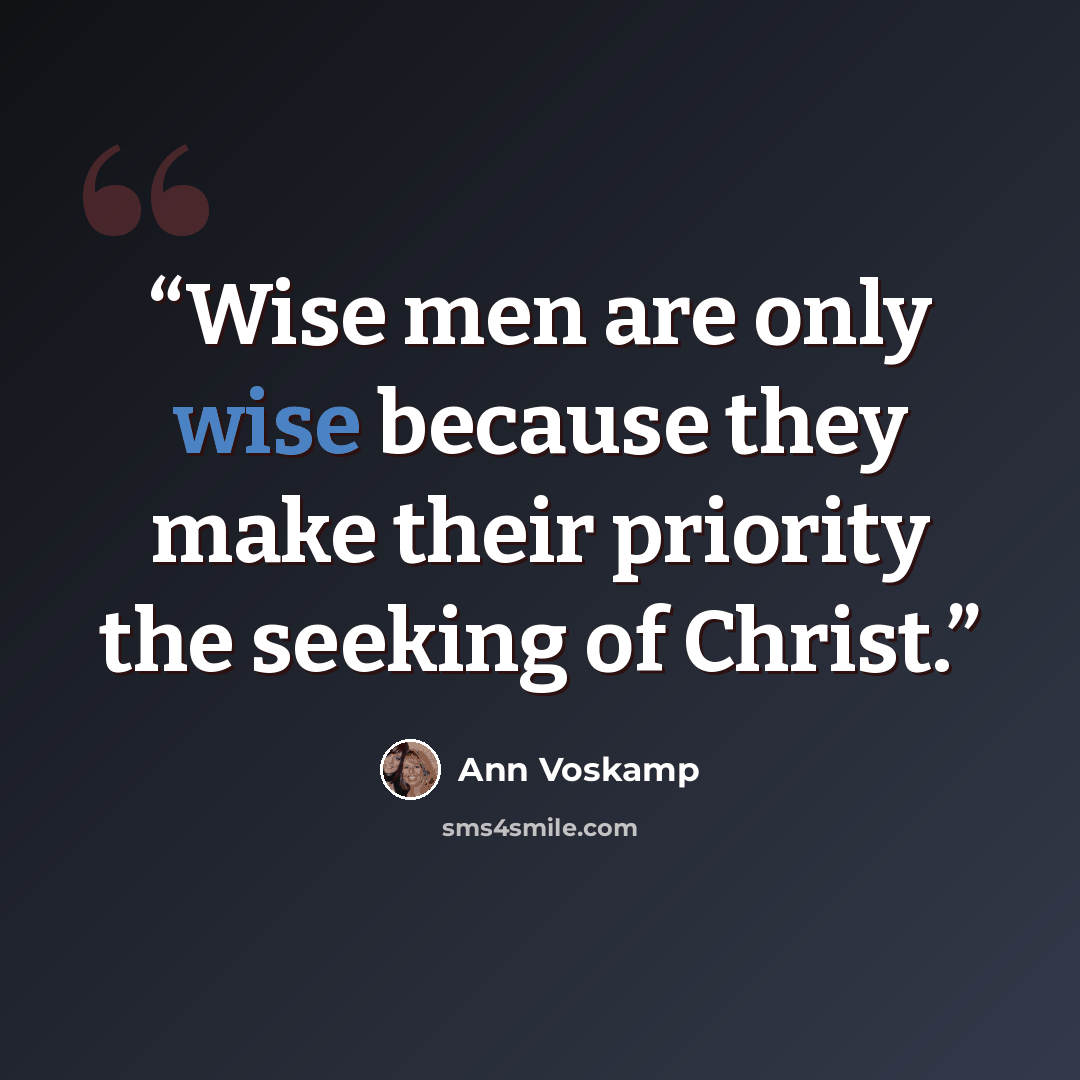 “Wise men are only wise because they make their priority the seeking of Christ.” quote by Ann Voskamp