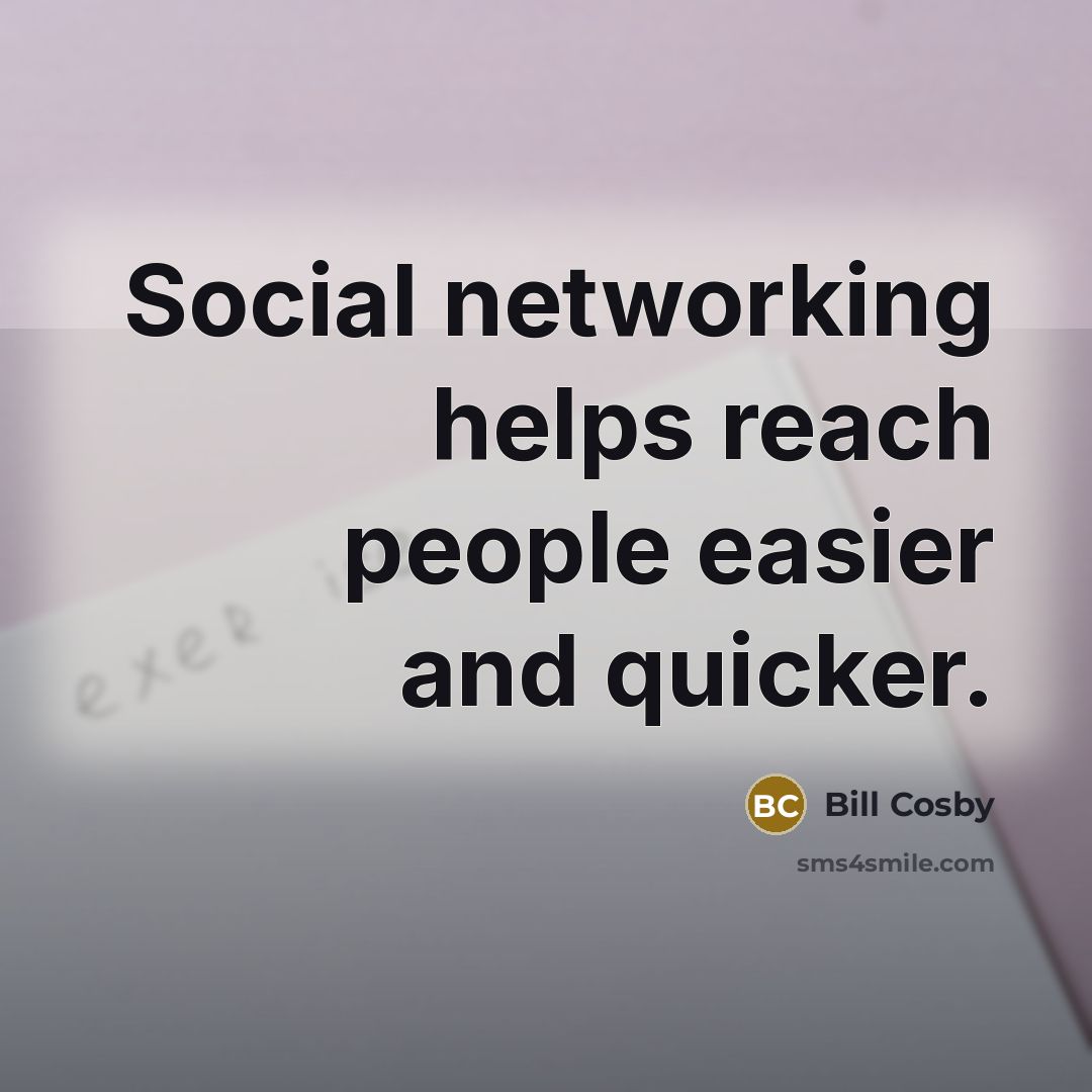 “Social networking helps reach people easier and quicker.” quote by Bill Cosby