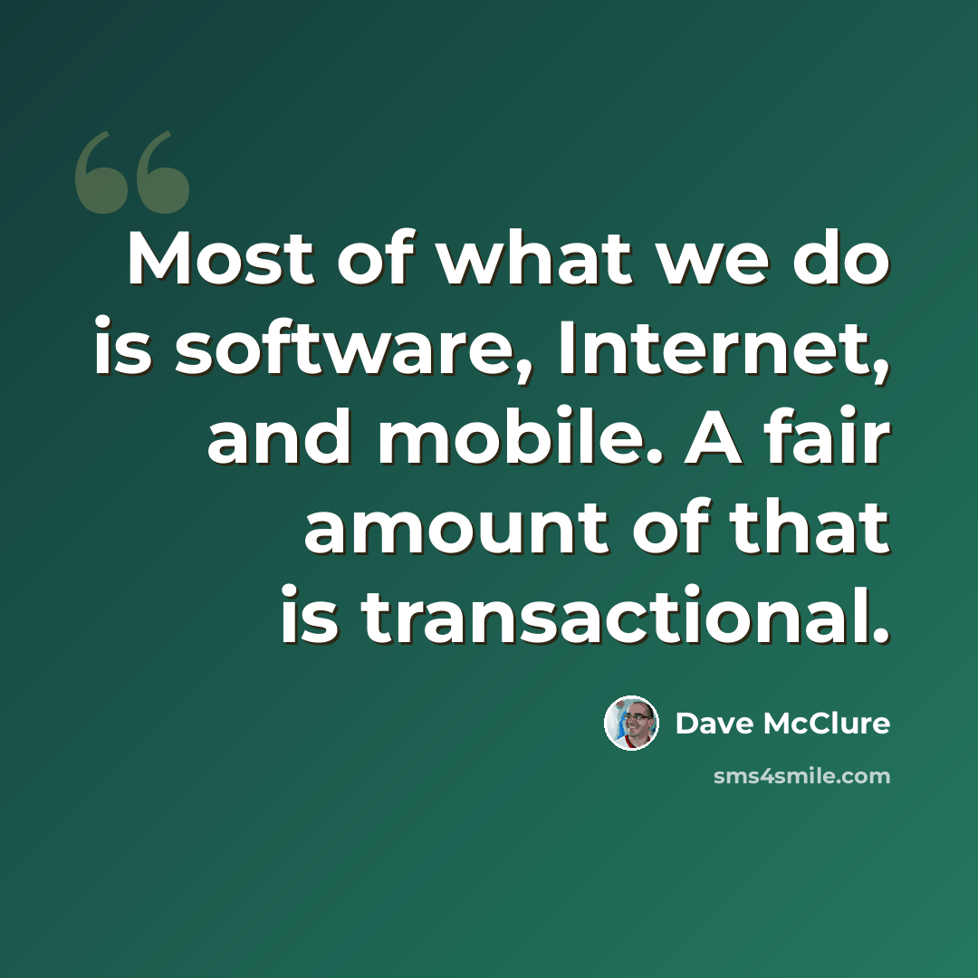 “Most of what we do is software, Internet, and mobile. A fair amount of that is transactional.” quote by Dave McClure