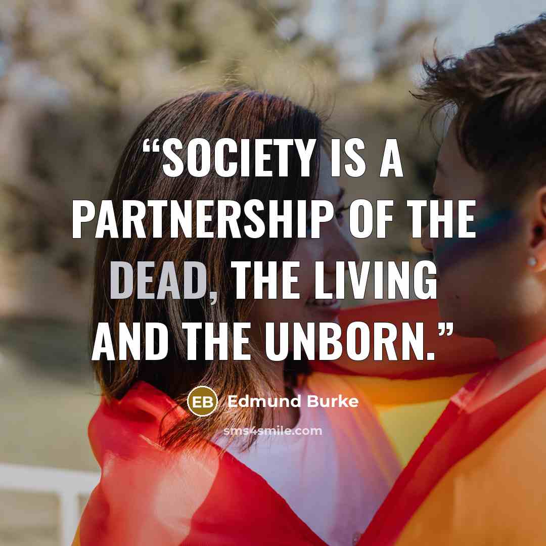 “Society is a partnership of the dead, the living and the unborn.” quote by Edmund Burke