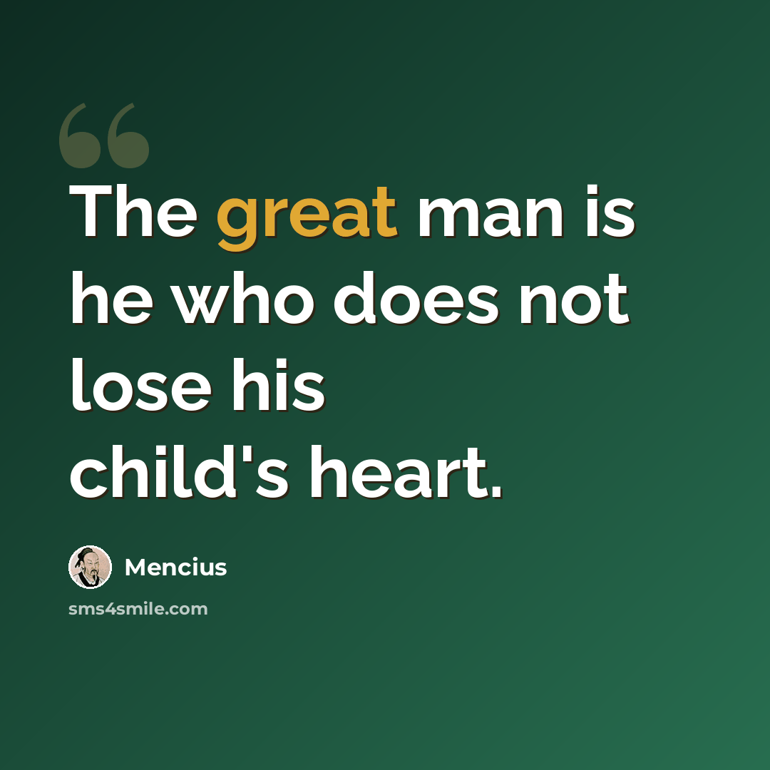 “The great man is he who does not lose his child's heart.” quote by Mencius