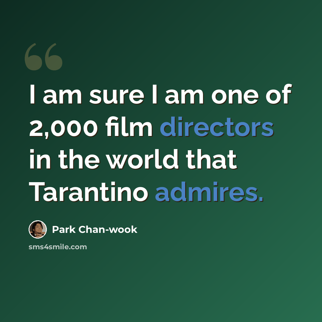 “I am sure I am one of 2,000 film directors in the world that Tarantino admires.” quote by Park Chan-wook