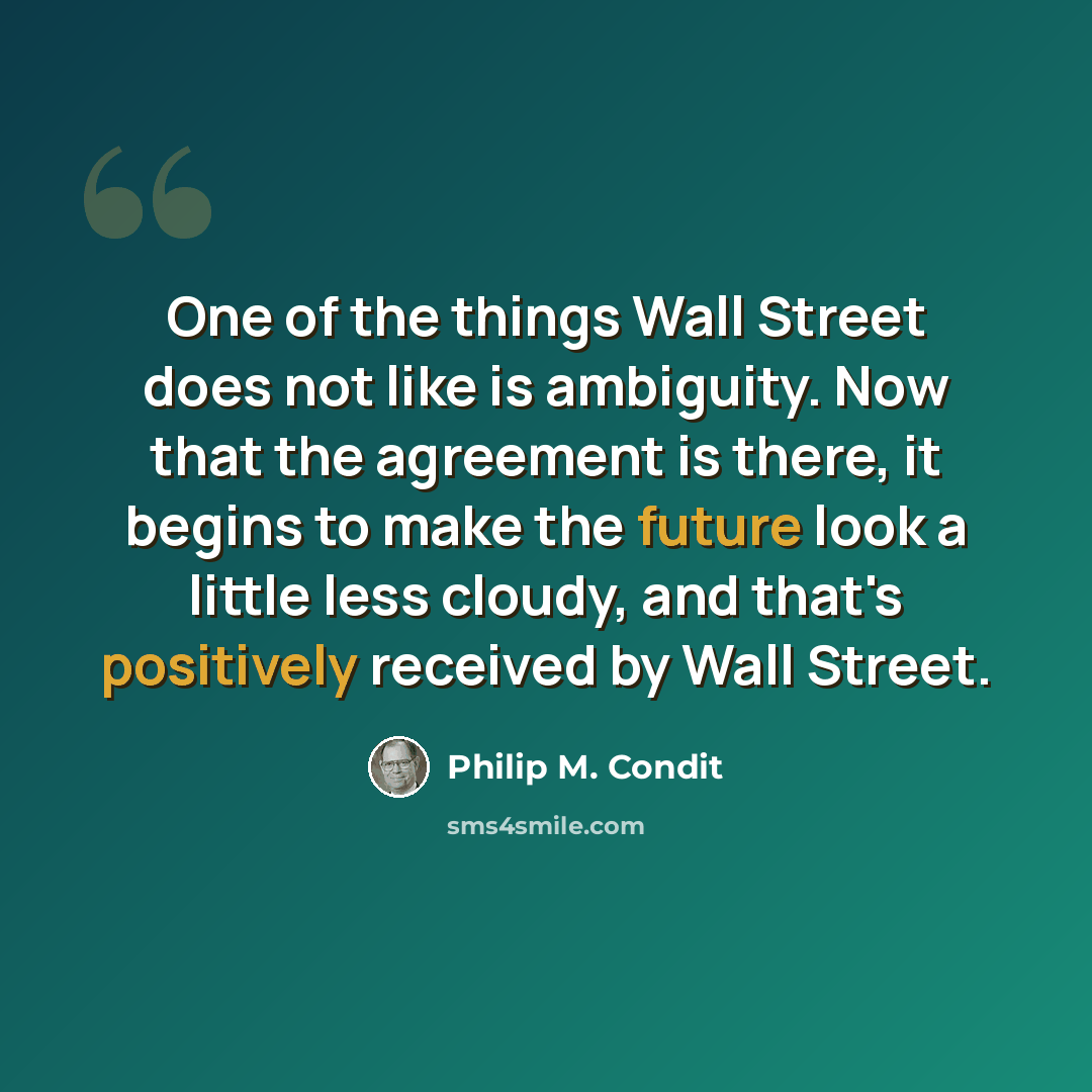 “One of the things Wall Street does not like is ambiguity. Now that the agreement is there, it begins to make the future look a little less cloudy, and that's positively received by Wall Street.” quote by Philip M. Condit
