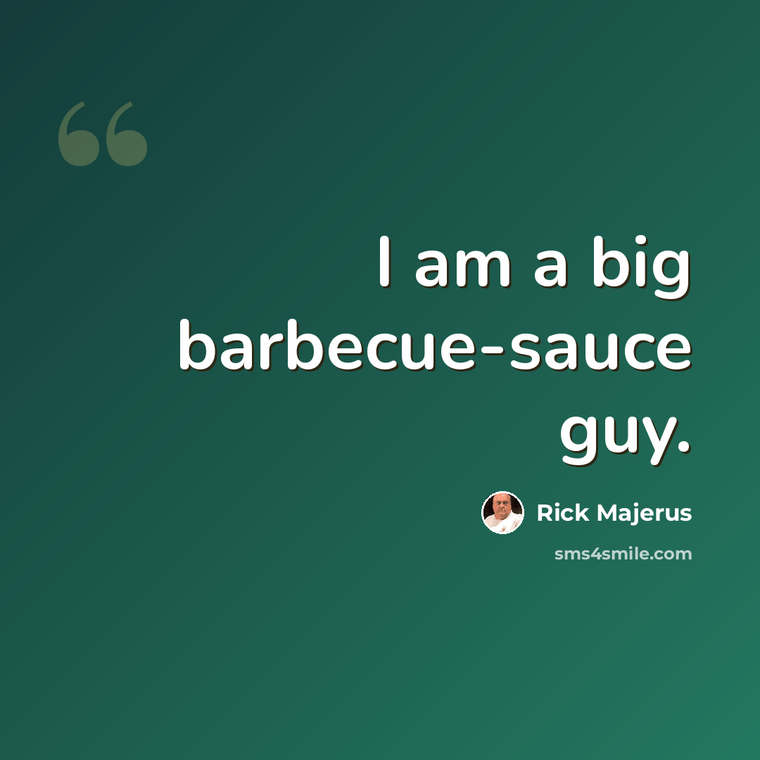 “I am a big barbecue-sauce guy.” quote by Rick Majerus