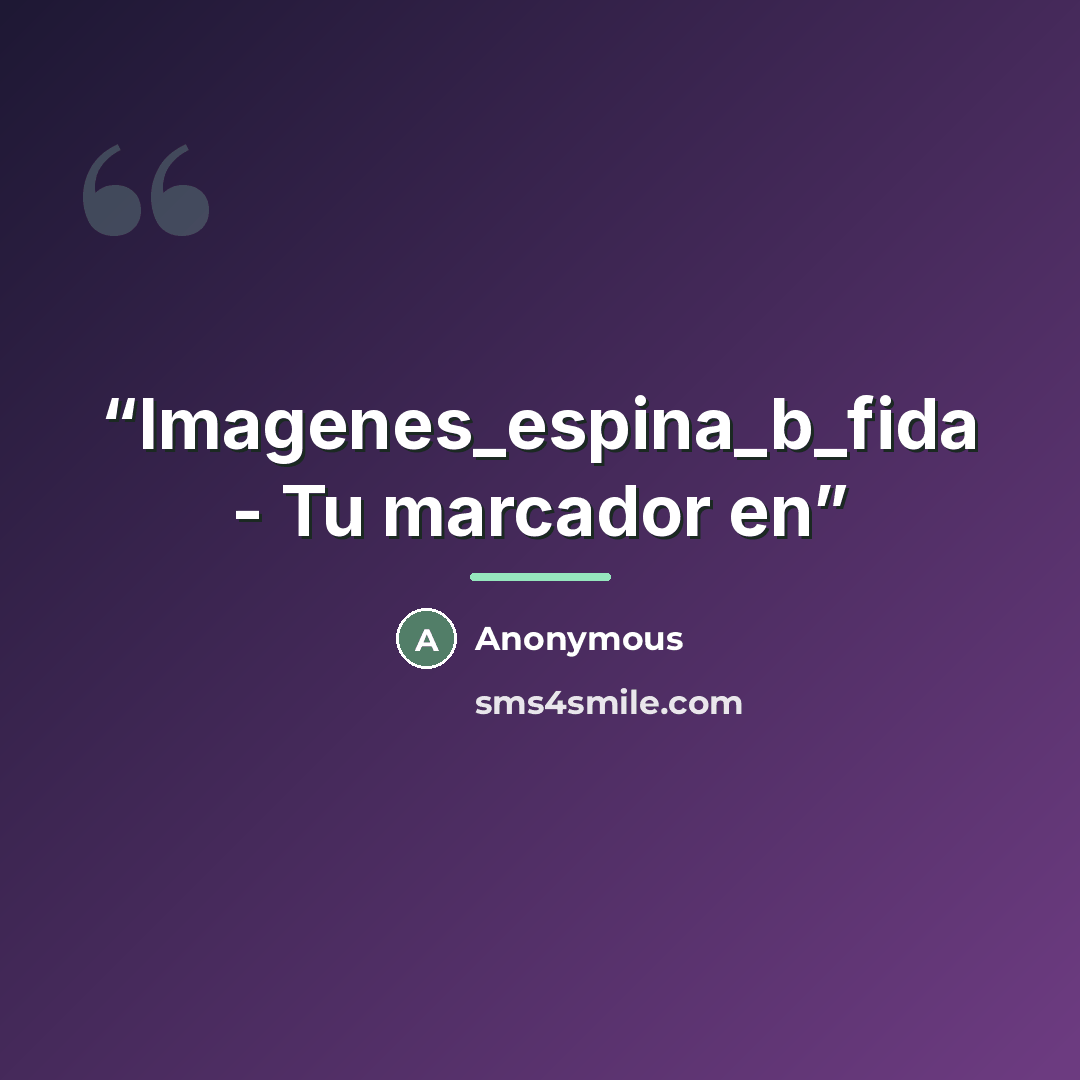 “Imagenes_espina_b_fida - Tu marcador en” quote by Anonymous