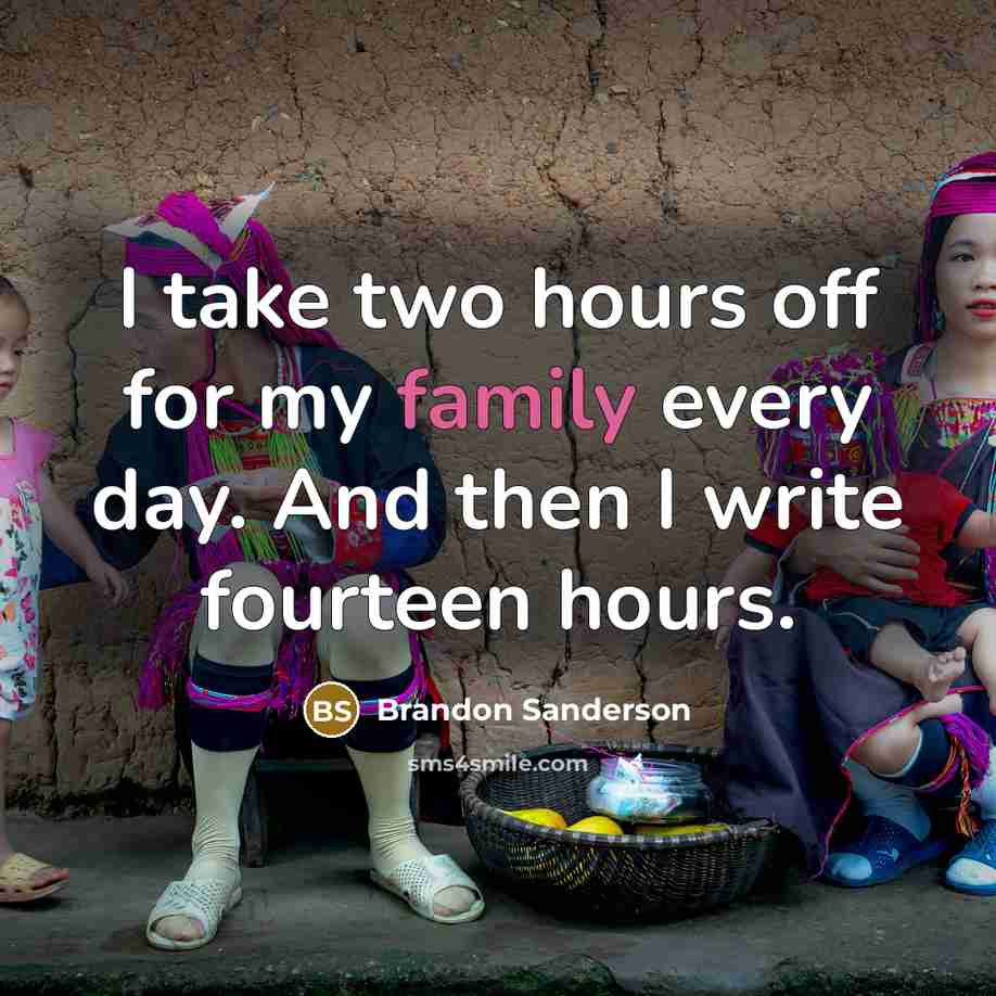 “I take two hours off for my family every day. And then I write fourteen hours.” quote by Brandon Sanderson
