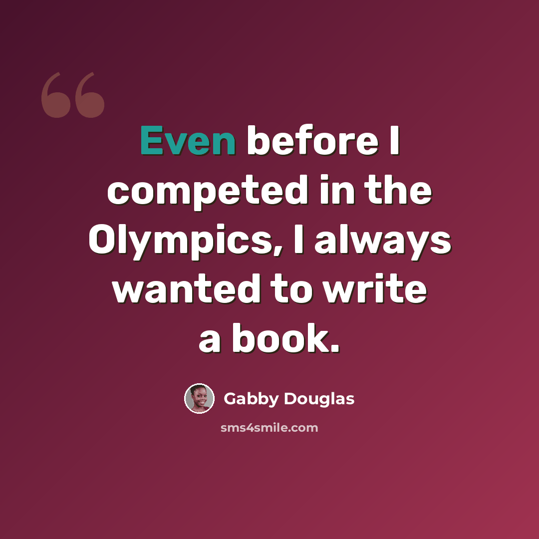 “Even before I competed in the Olympics, I always wanted to write a book.” quote by Gabby Douglas