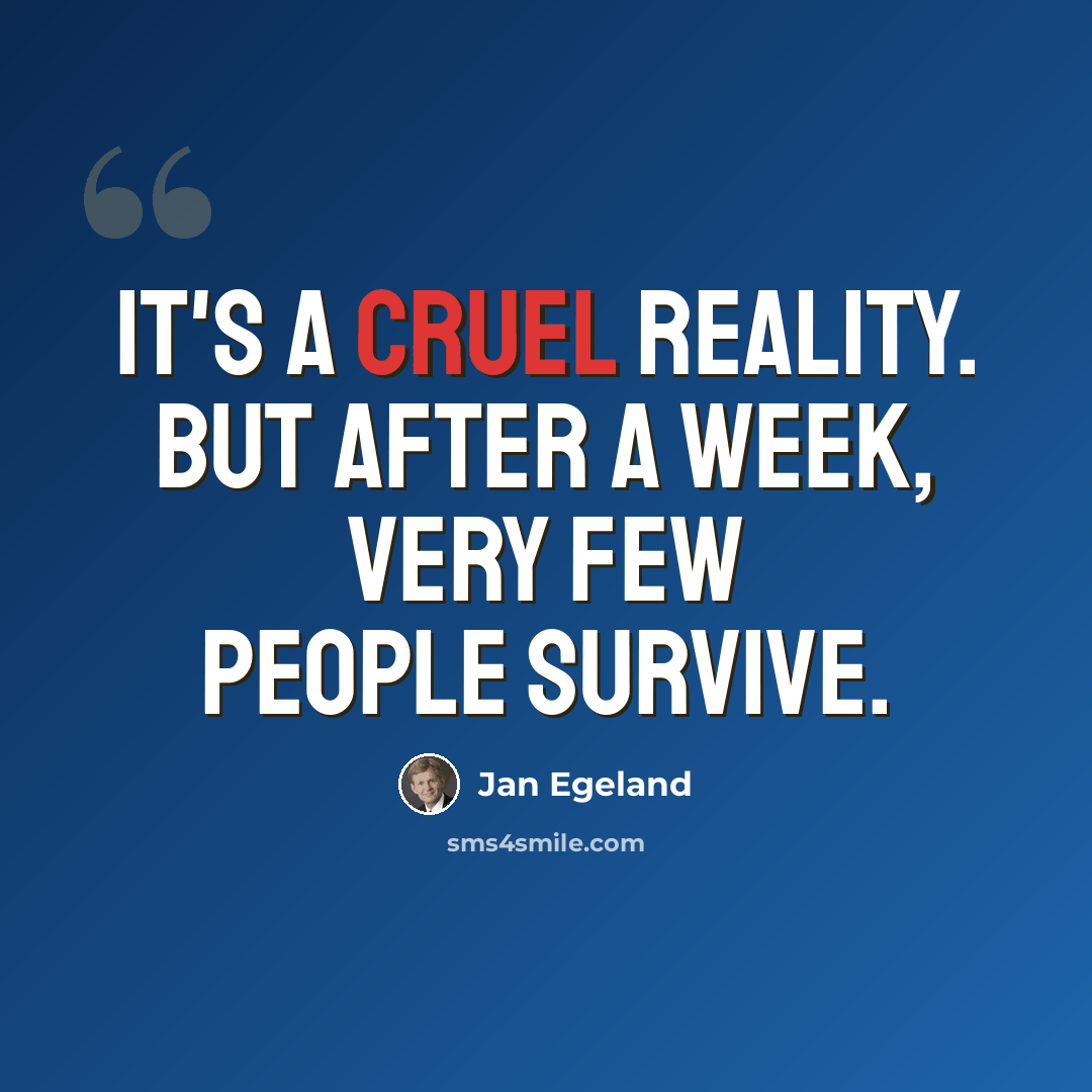 “It's a cruel reality. But after a week, very few people survive.” quote by Jan Egeland