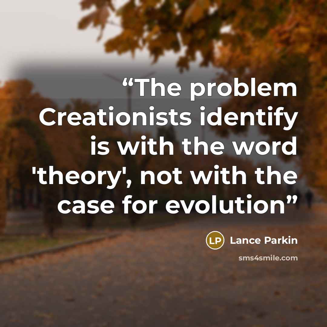 “The problem Creationists identify is with the word 'theory', not with the case for evolution” quote by Lance Parkin