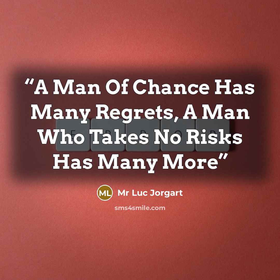 “A Man Of Chance Has Many Regrets, A Man Who Takes No Risks Has Many More” quote by Mr Luc Jorgart