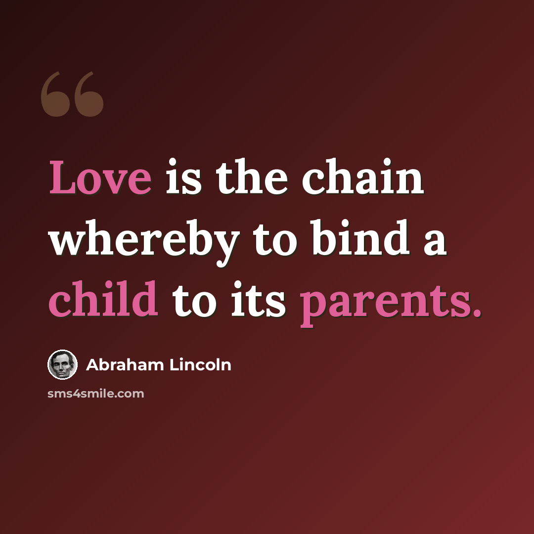 “Love is the chain whereby to bind a child to its parents.” quote by Abraham Lincoln
