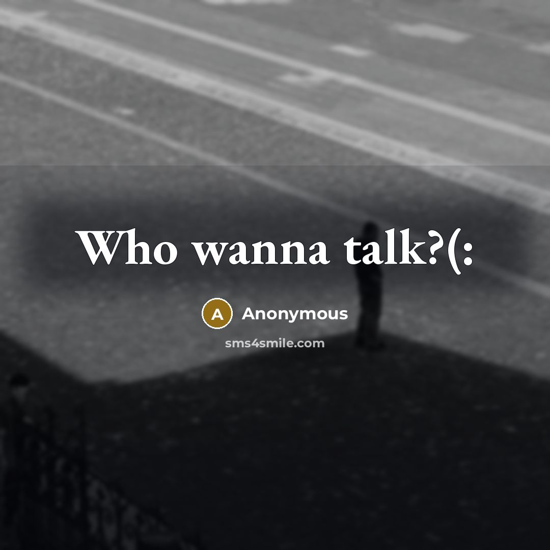 “Who wanna talk?(:” quote by Anonymous