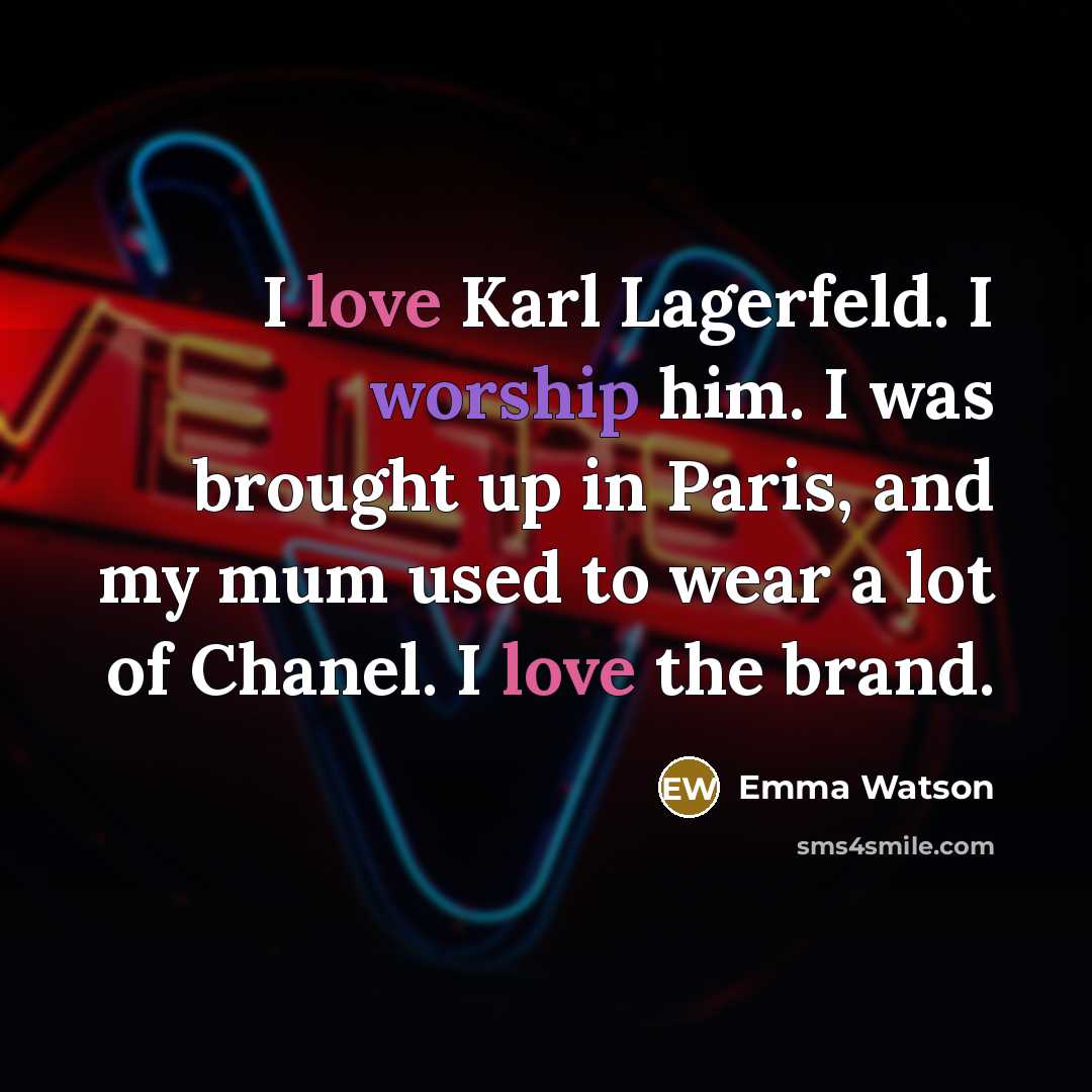 “I love Karl Lagerfeld. I worship him. I was brought up in Paris, and my mum used to wear a lot of Chanel. I love the brand.” quote by Emma Watson
