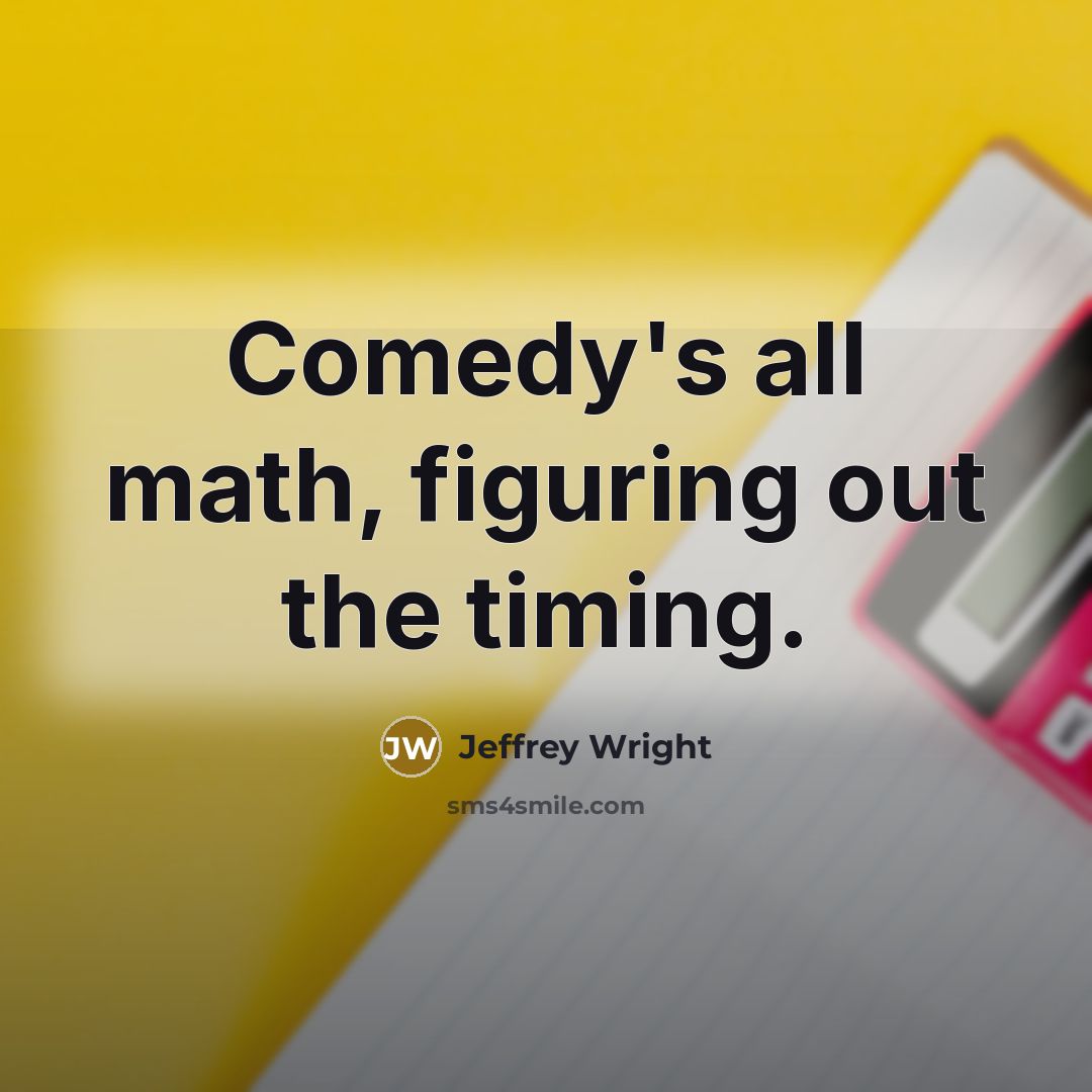 “Comedy's all math, figuring out the timing.” quote by Jeffrey Wright