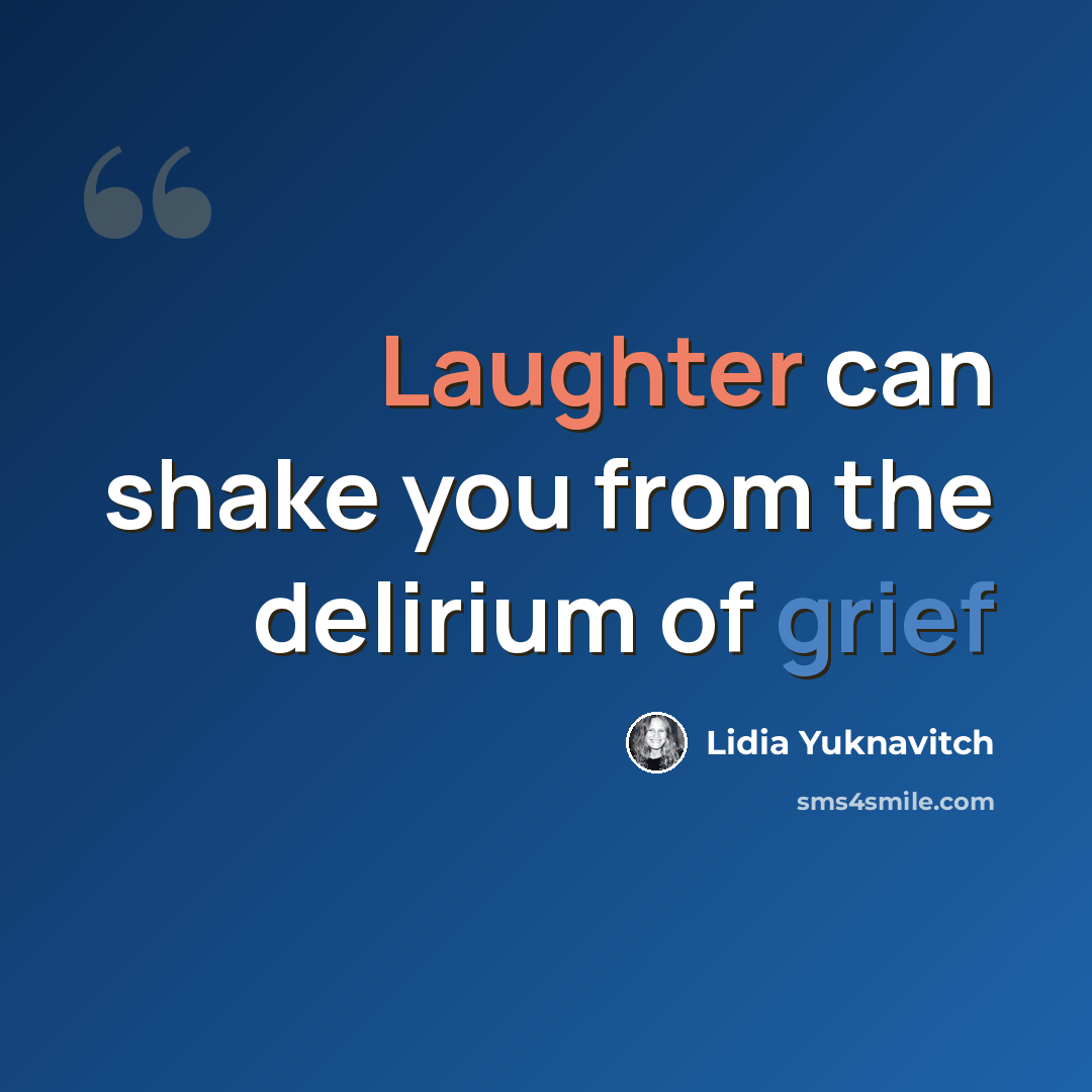 “Laughter can shake you from the delirium of grief” quote by Lidia Yuknavitch