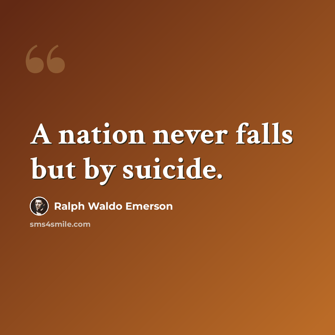 “A nation never falls but by suicide.” quote by Ralph Waldo Emerson