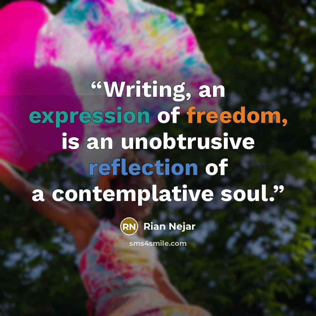 “Writing, an expression of freedom, is an unobtrusive reflection of a contemplative soul.” quote by Rian Nejar