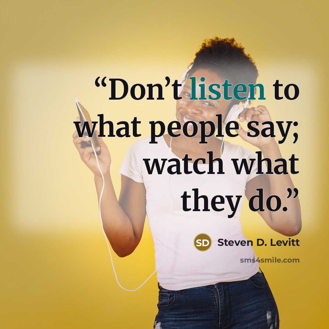 “Don’t listen to what people say; watch what they do.” quote by Steven D. Levitt