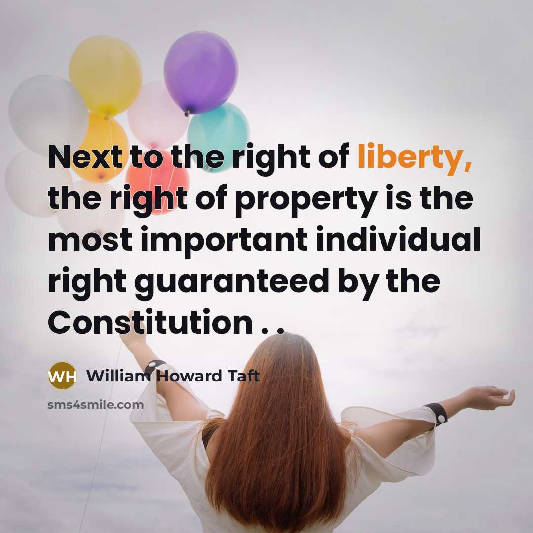 “Next to the right of liberty, the right of property is the most important individual right guaranteed by the Constitution . .” quote by William Howard Taft