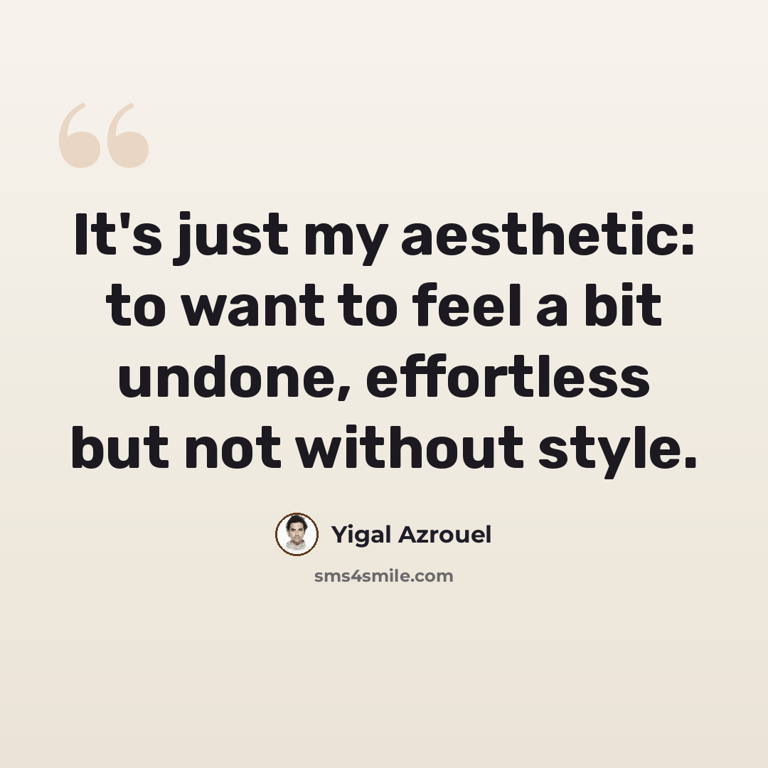 “It's just my aesthetic: to want to feel a bit undone, effortless but not without style.” quote by Yigal Azrouel