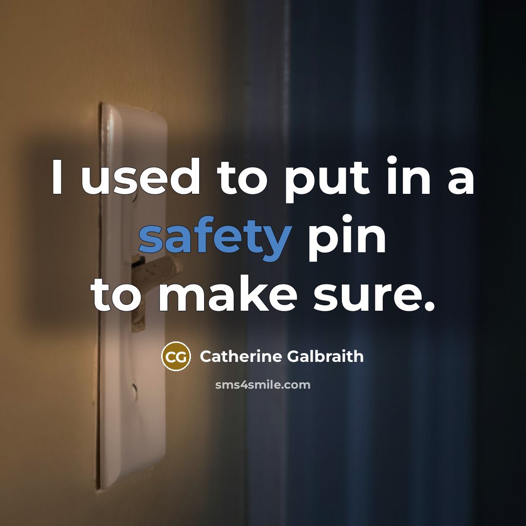 “I used to put in a safety pin to make sure.” quote by Catherine Galbraith