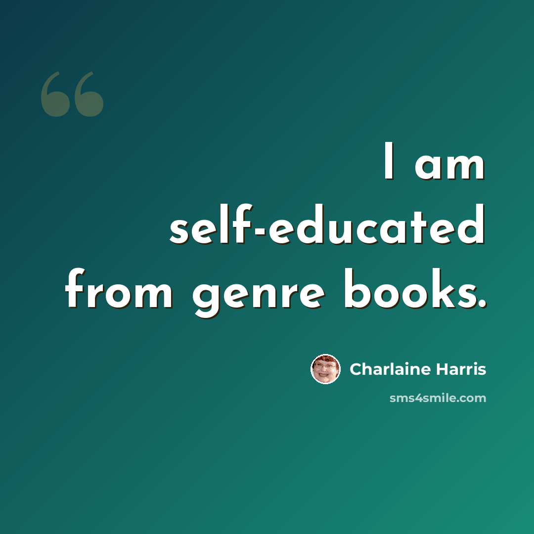 “I am self-educated from genre books.” quote by Charlaine Harris