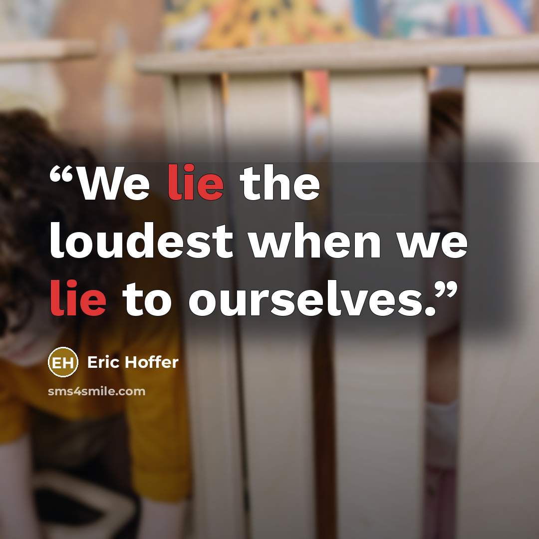 “We lie the loudest when we lie to ourselves.” quote by Eric Hoffer
