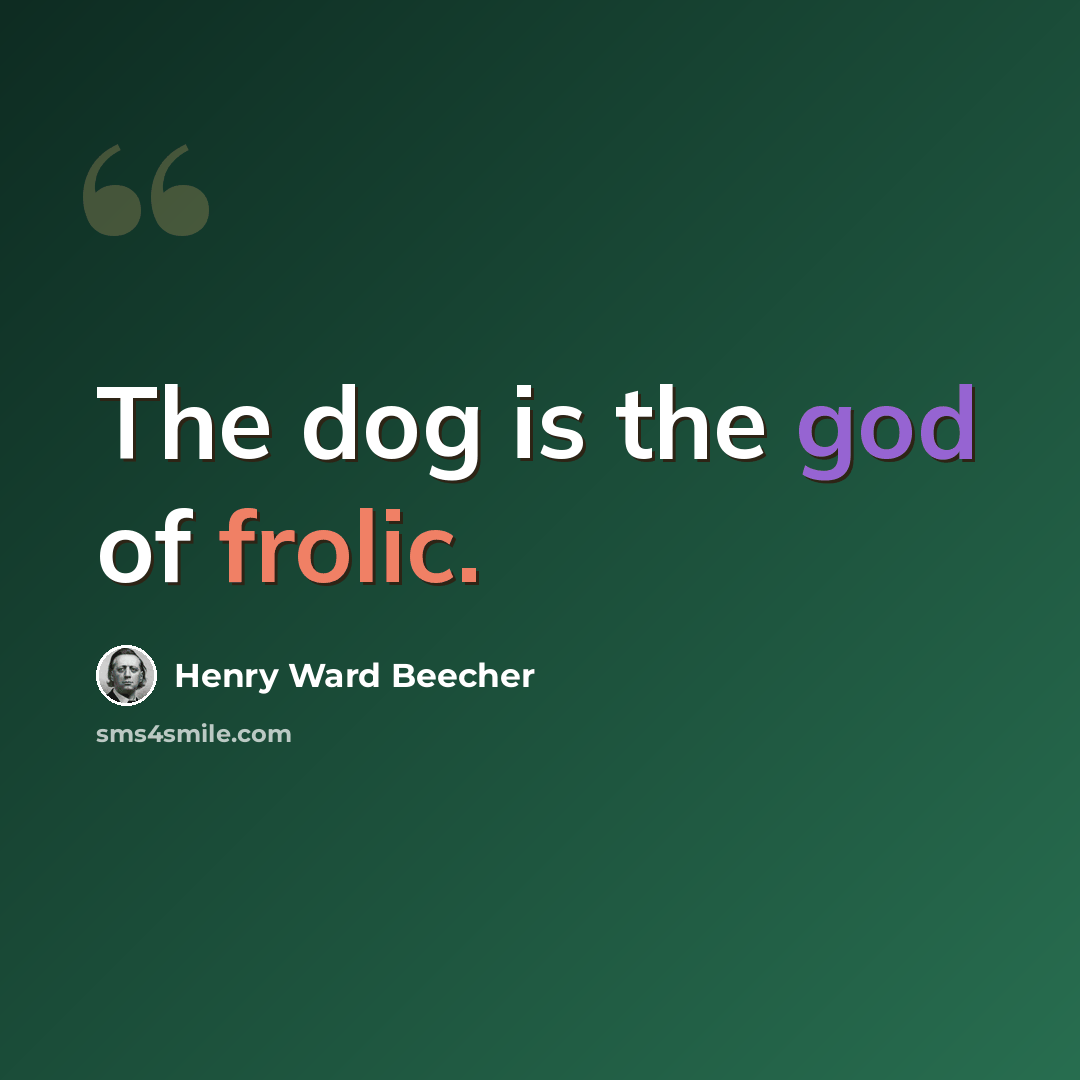 “The dog is the god of frolic.” quote by Henry Ward Beecher