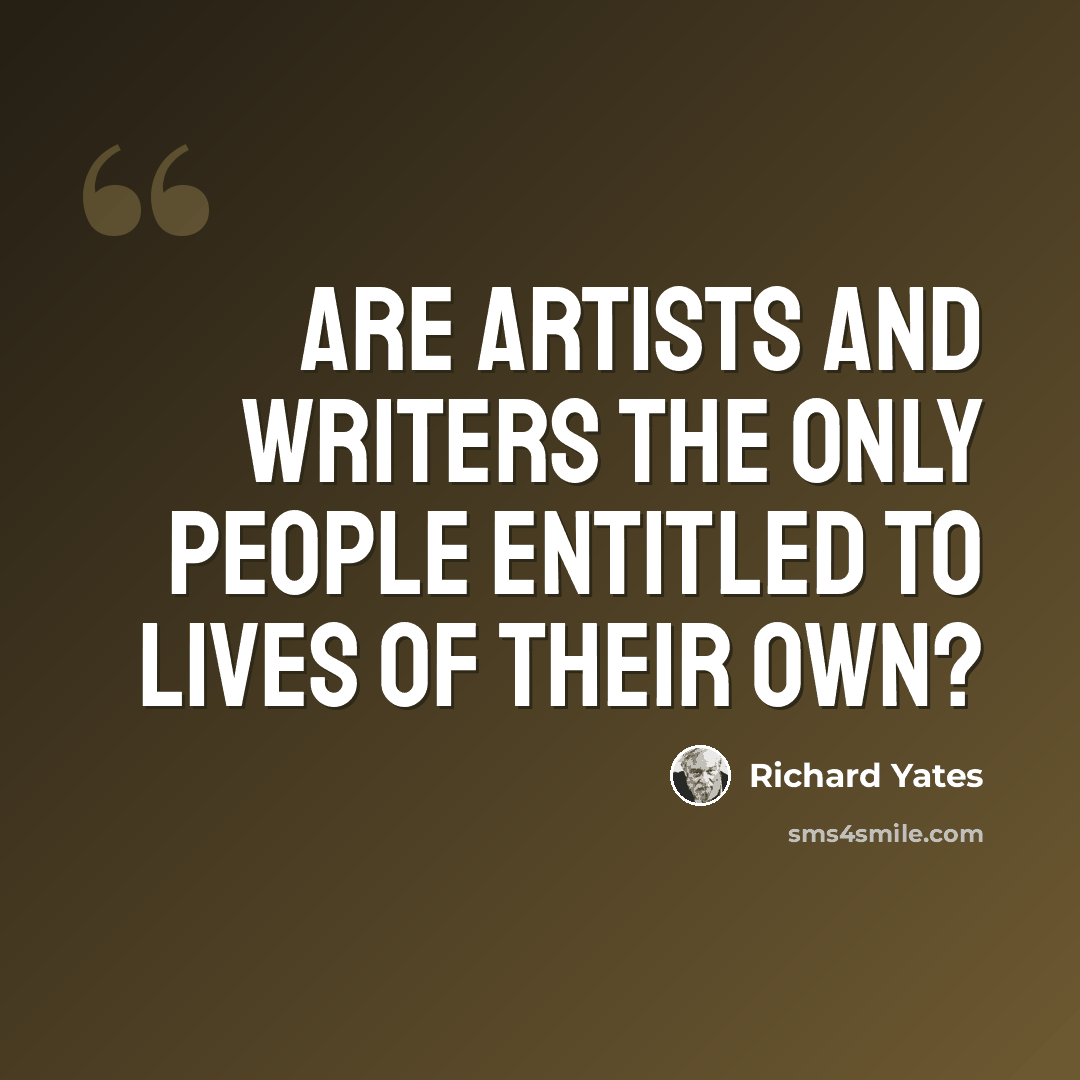 “Are artists and writers the only people entitled to lives of their own?” quote by Richard Yates