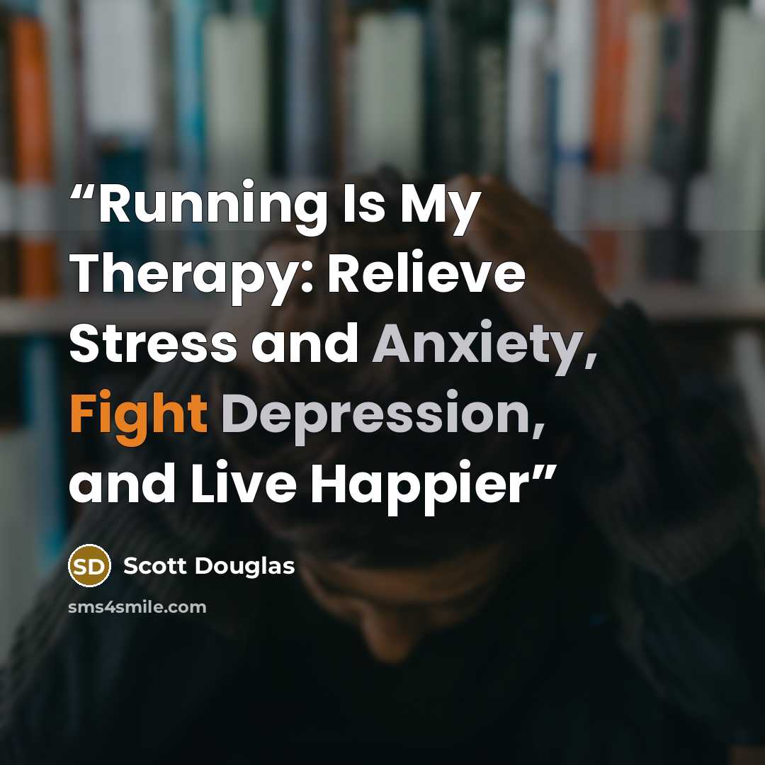 “Running Is My Therapy: Relieve Stress and Anxiety, Fight Depression, and Live Happier” quote by Scott Douglas