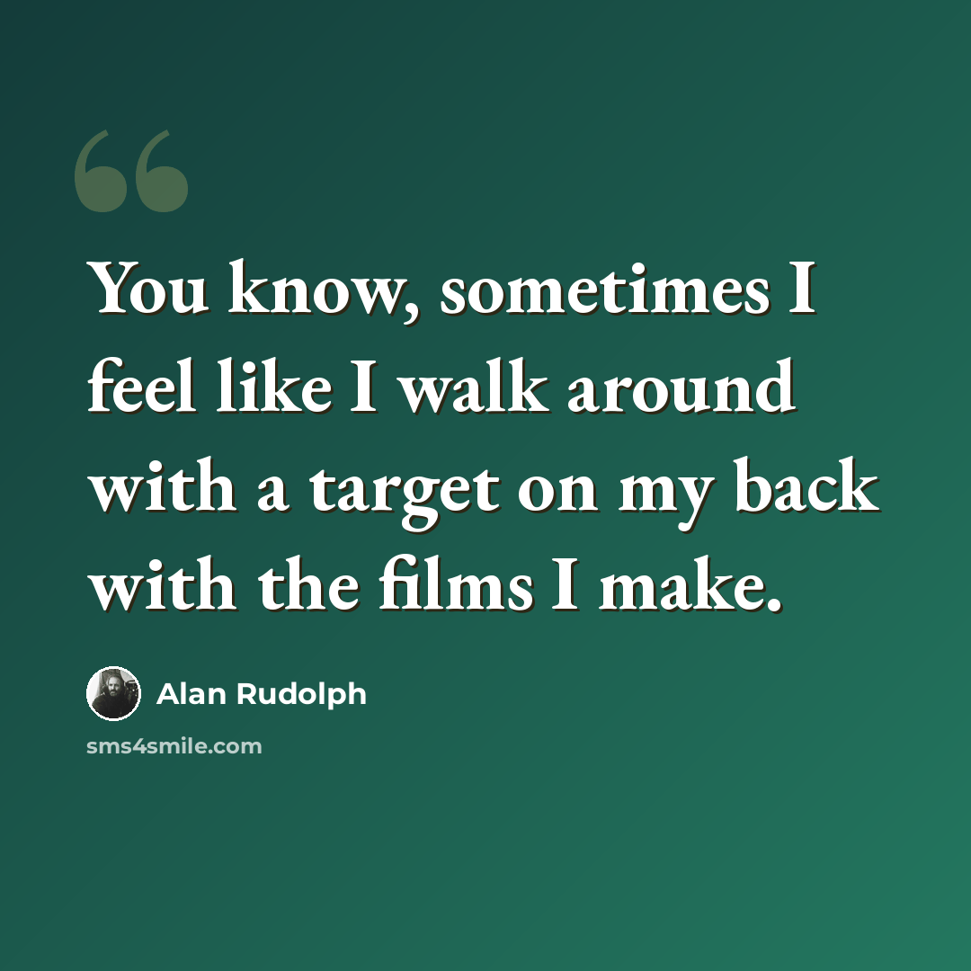 “You know, sometimes I feel like I walk around with a target on my back with the films I make.” quote by Alan Rudolph