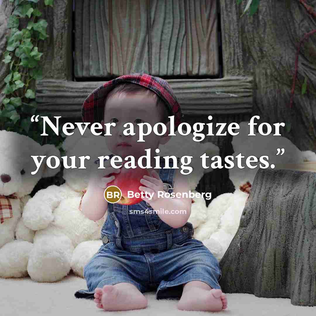“Never apologize for your reading tastes.” quote by Betty Rosenberg