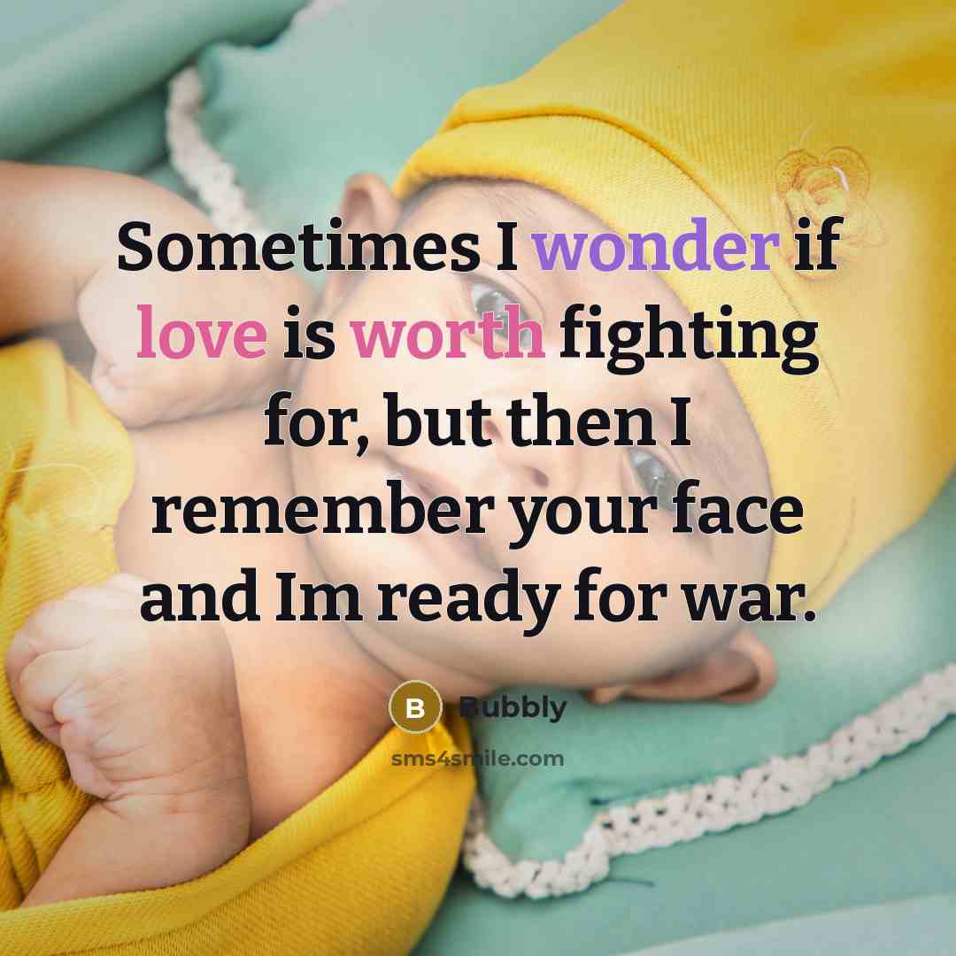 “Sometimes I wonder if love is worth fighting for, but then I remember your face and Im ready for war.” quote by Bubbly