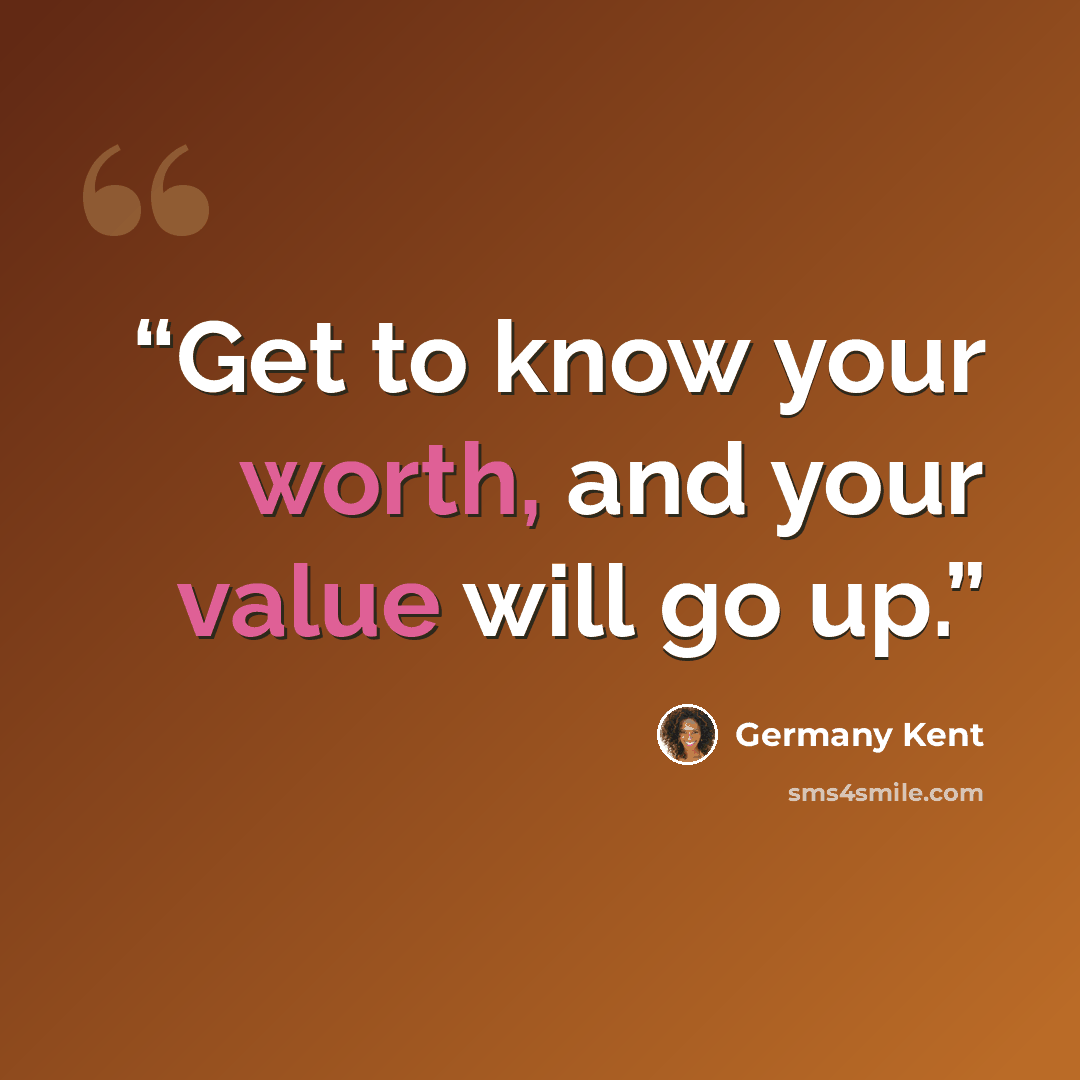 “Get to know your worth, and your value will go up.” quote by Germany Kent