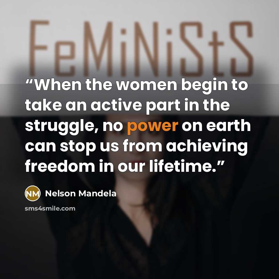 “When the women begin to take an active part in the struggle, no power on earth can stop us from achieving freedom in our lifetime.” quote by Nelson Mandela
