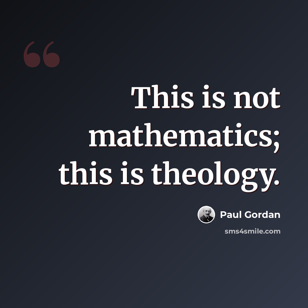“This is not mathematics; this is theology.” quote by Paul Gordan