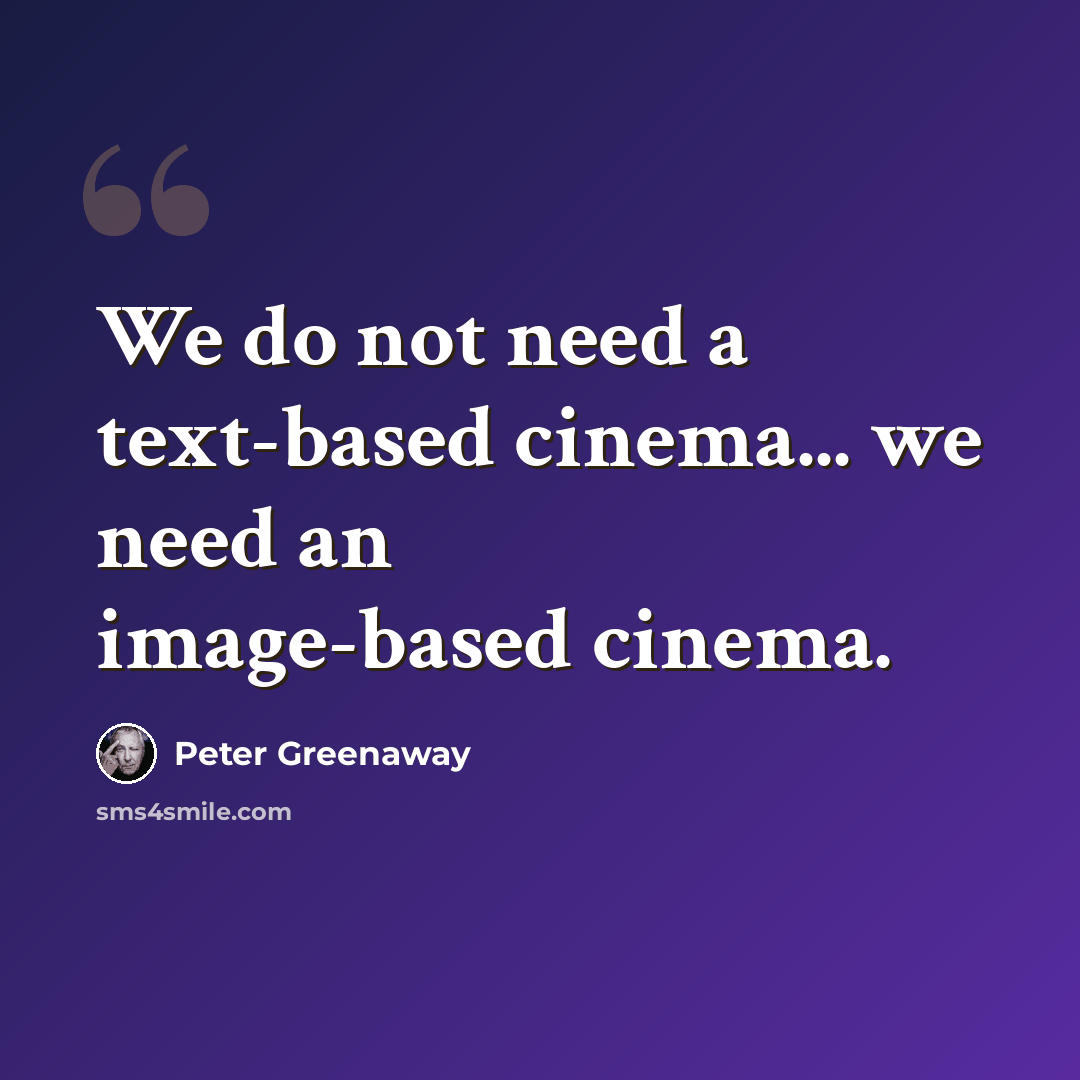 “We do not need a text-based cinema... we need an image-based cinema.” quote by Peter Greenaway