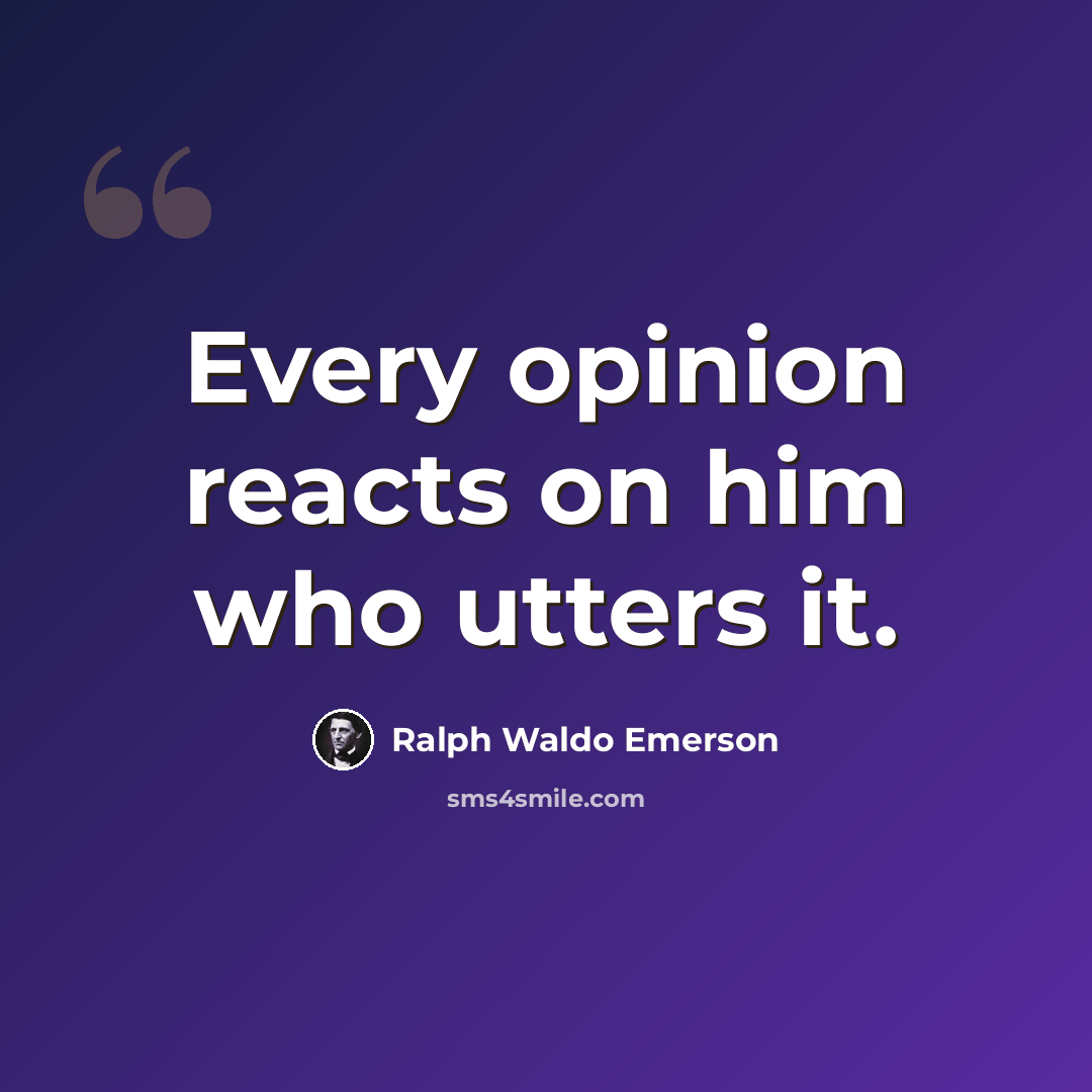 “Every opinion reacts on him who utters it.” quote by Ralph Waldo Emerson