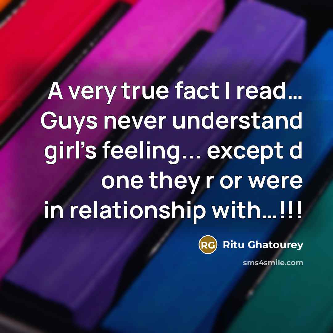 “A very true fact I read… Guys never understand girl's feeling... except d one they r or were in relationship with…!!!” quote by Ritu Ghatourey