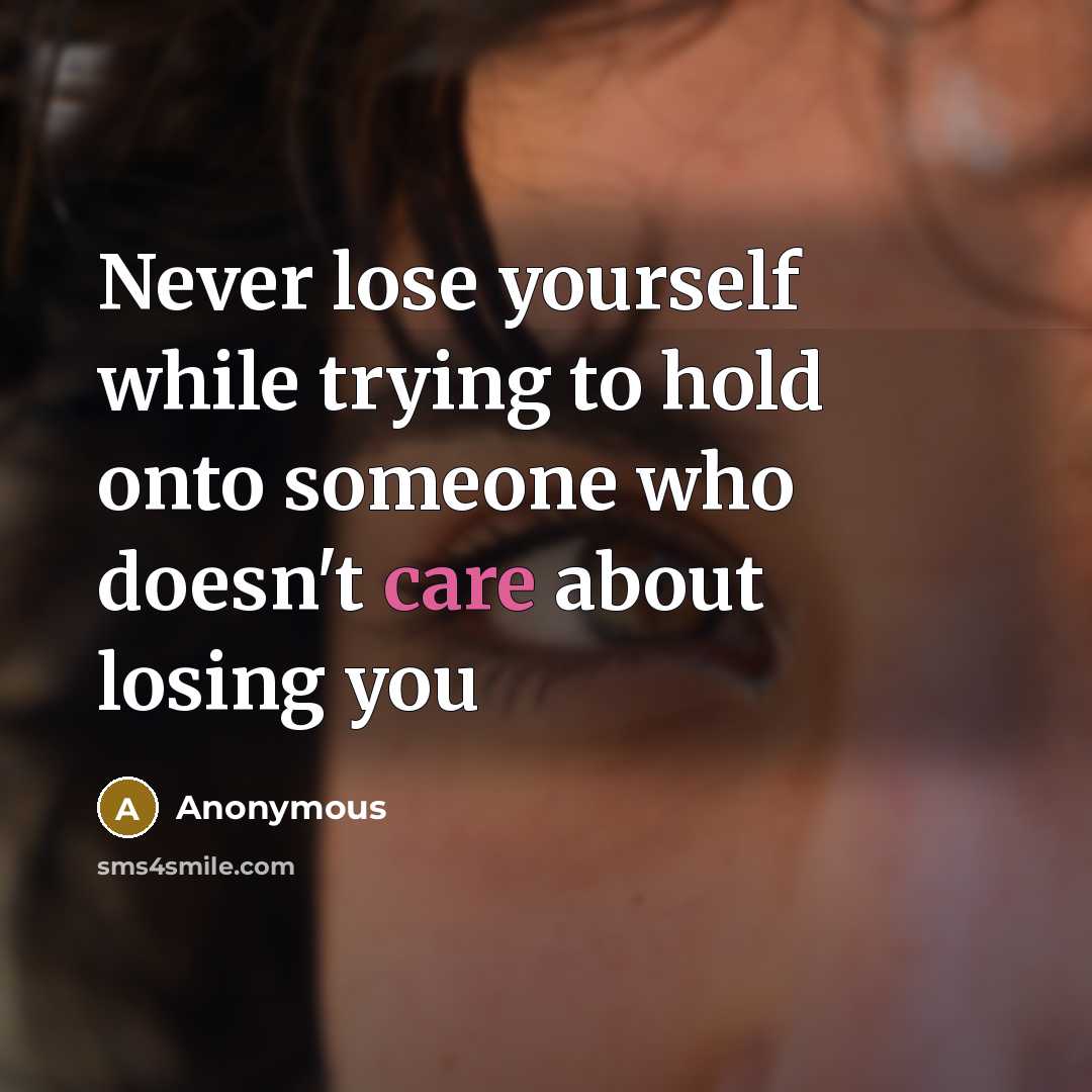 “Never lose yourself while trying to hold onto someone who doesn't care about losing you” quote by Anonymous