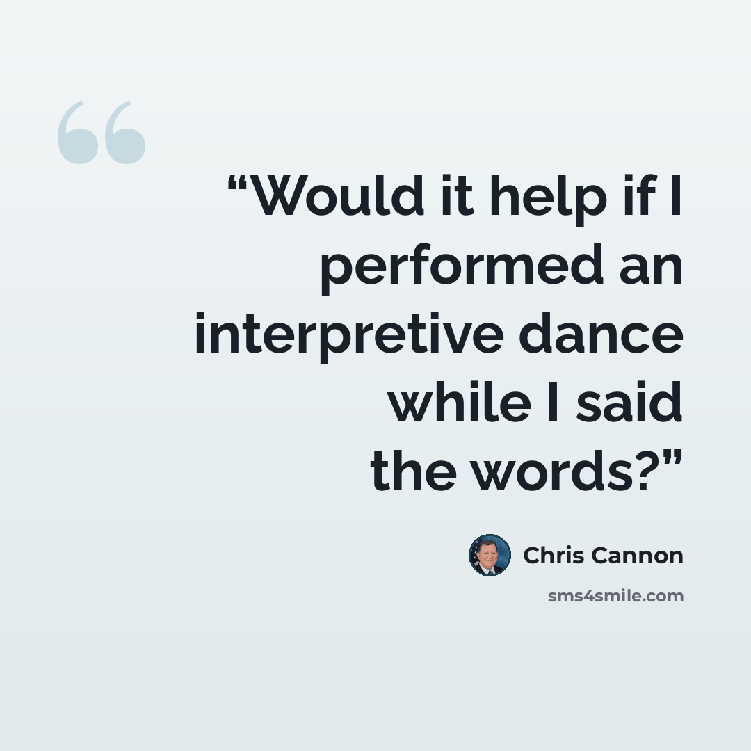 “Would it help if I performed an interpretive dance while I said the words?” quote by Chris Cannon