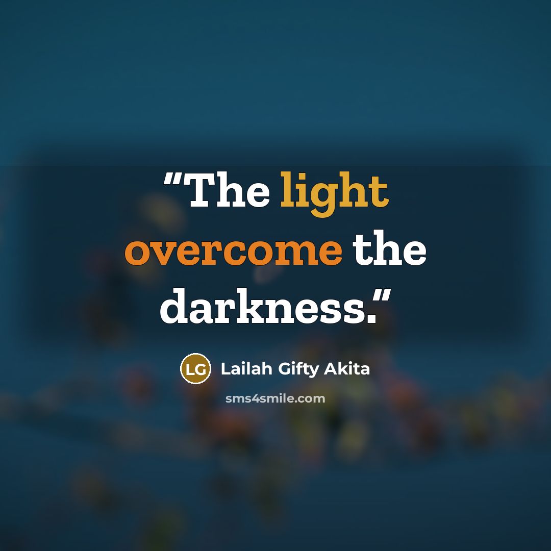 “The light overcome the darkness.” quote by Lailah Gifty Akita