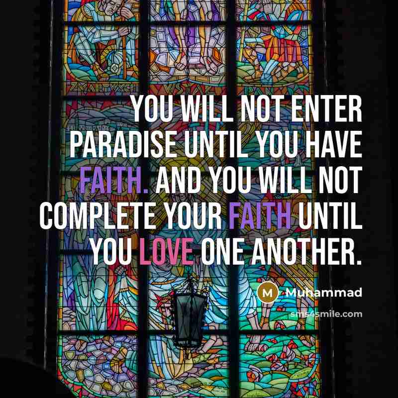 “You will not enter paradise until you have faith. And you will not complete your faith until you love one another.” quote by Muhammad