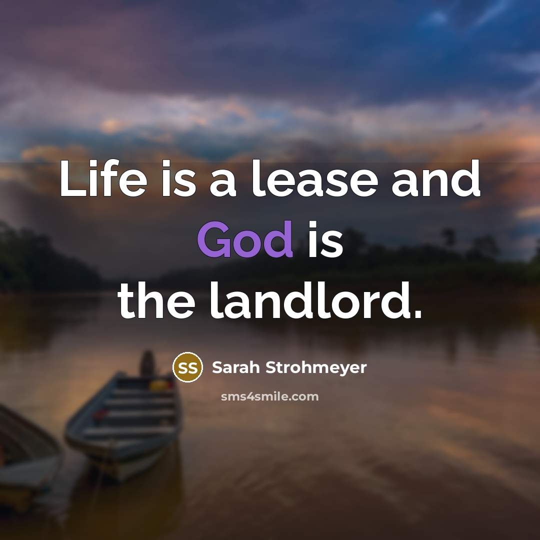 “Life is a lease and God is the landlord.” quote by Sarah Strohmeyer