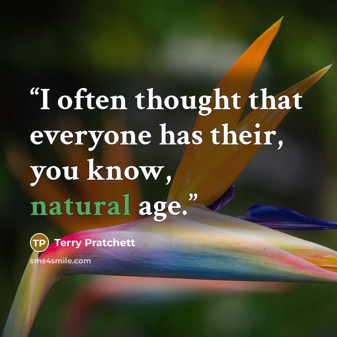 “I often thought that everyone has their, you know, natural age.” quote by Terry Pratchett